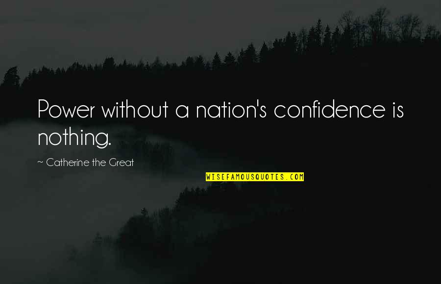 Harte Infiniti Quotes By Catherine The Great: Power without a nation's confidence is nothing.