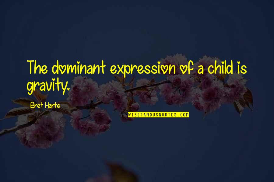 Harte Quotes By Bret Harte: The dominant expression of a child is gravity.