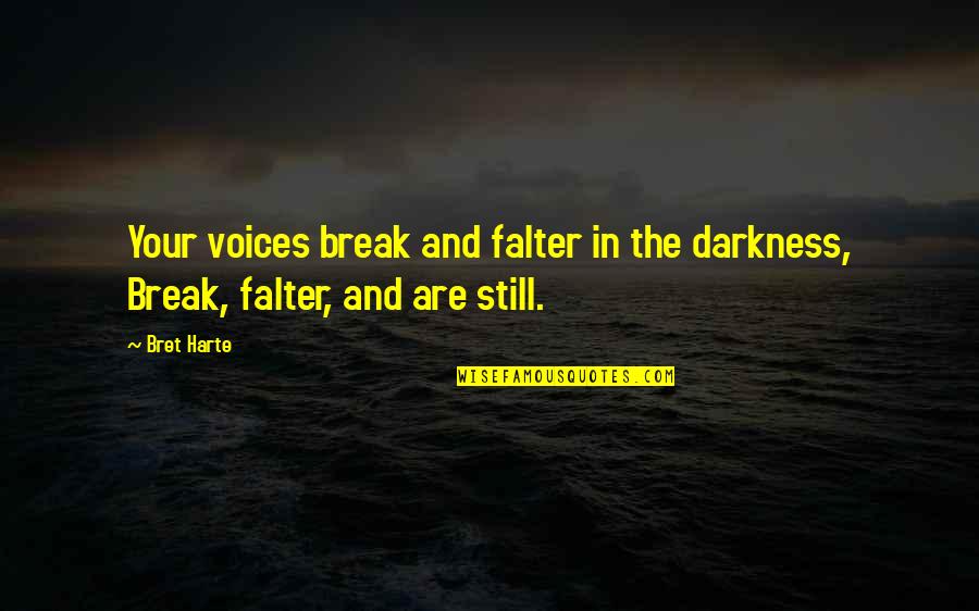 Harte Quotes By Bret Harte: Your voices break and falter in the darkness,