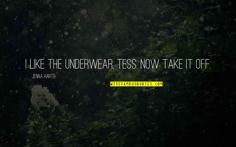 Harte Quotes By Jenna Harte: I like the underwear, Tess. Now take it