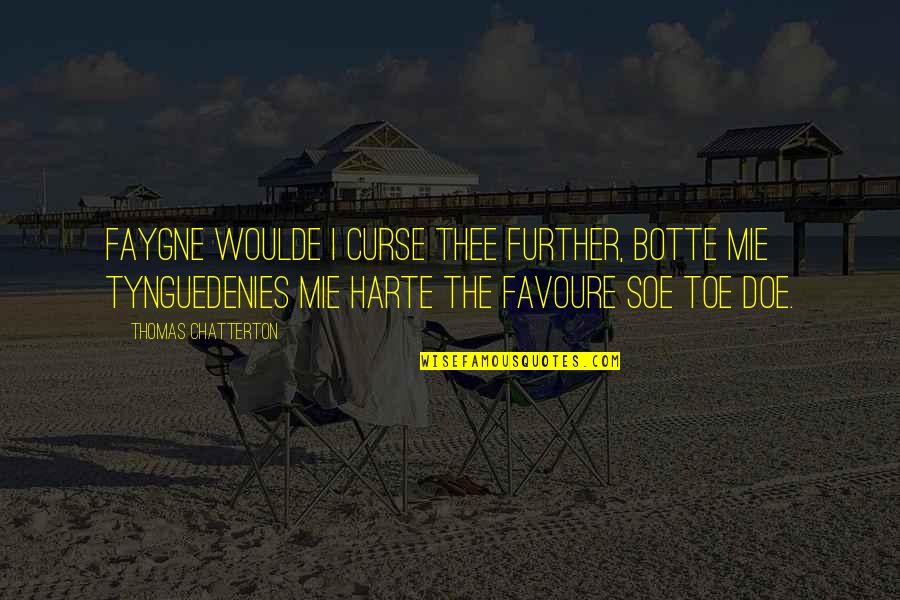 Harte Quotes By Thomas Chatterton: Faygne woulde I curse thee further, botte mie