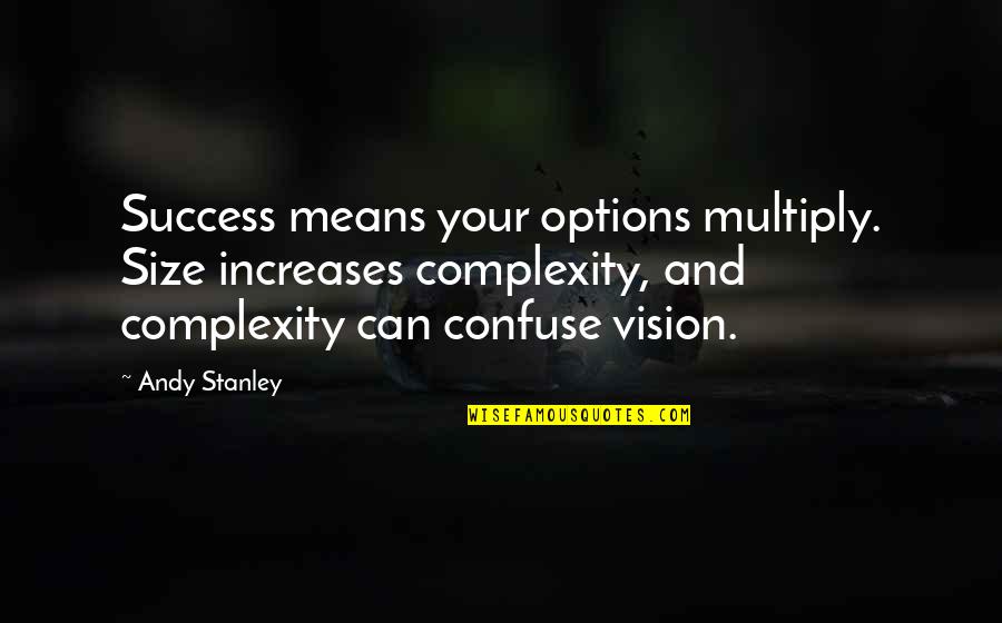 Harte Van Goud Quotes By Andy Stanley: Success means your options multiply. Size increases complexity,