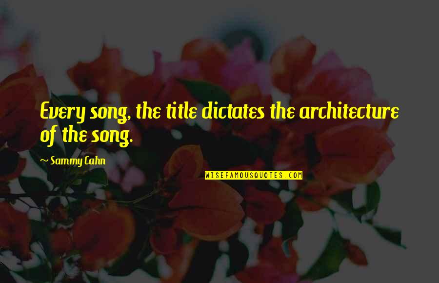 Harte Van Goud Quotes By Sammy Cahn: Every song, the title dictates the architecture of