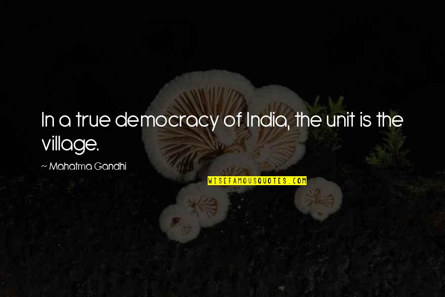 Harte Zeiten Quotes By Mahatma Gandhi: In a true democracy of India, the unit