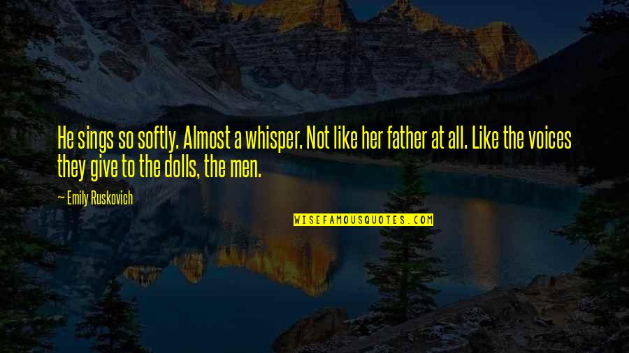 Hartelco Quotes By Emily Ruskovich: He sings so softly. Almost a whisper. Not Hartelco Quotes By Emily Ruskovich: He sings so softly. Almost a whisper. Not