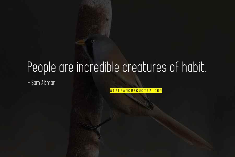 Hartell Condensate Quotes By Sam Altman: People are incredible creatures of habit. Hartell Condensate Quotes By Sam Altman: People are incredible creatures of habit.
