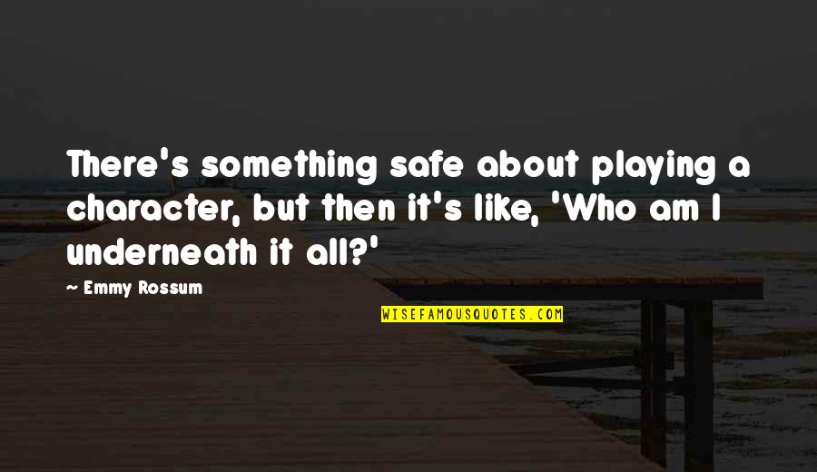 Hartemink Md Quotes By Emmy Rossum: There's something safe about playing a character, but Hartemink Md Quotes By Emmy Rossum: There's something safe about playing a character, but