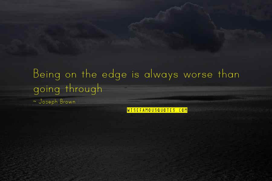 Hartenstein Funeral Home Quotes By Joseph Brown: Being on the edge is always worse than