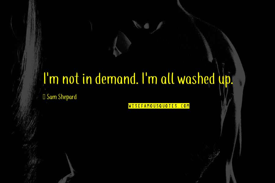 Hartenstein Rockets Quotes By Sam Shepard: I'm not in demand. I'm all washed up.