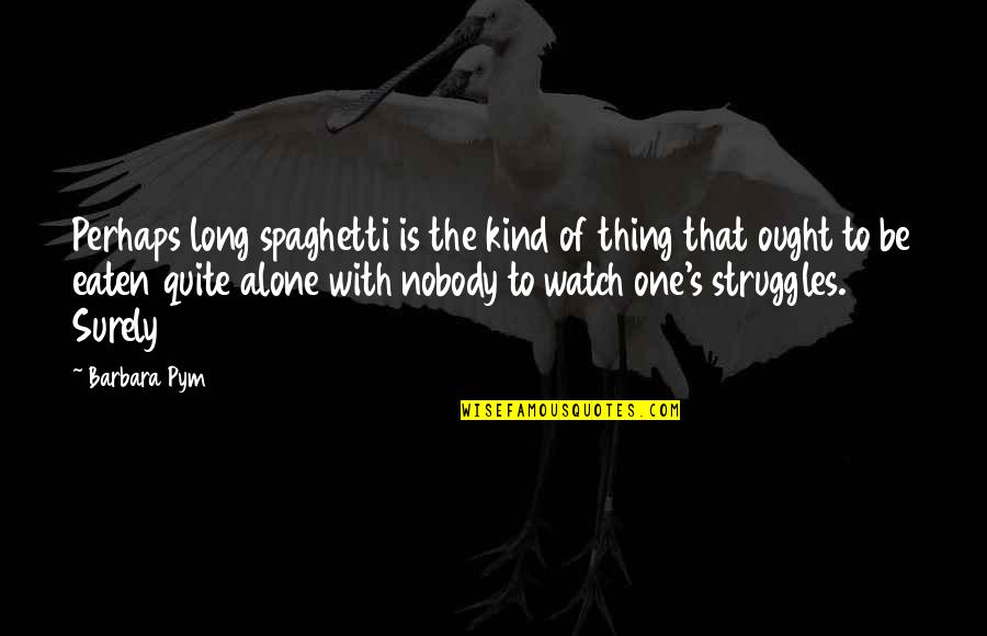 Hartenstine Hit Quotes By Barbara Pym: Perhaps long spaghetti is the kind of thing Hartenstine Hit Quotes By Barbara Pym: Perhaps long spaghetti is the kind of thing