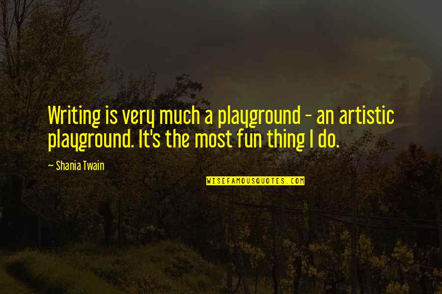 Hartford Ins Quotes By Shania Twain: Writing is very much a playground - an