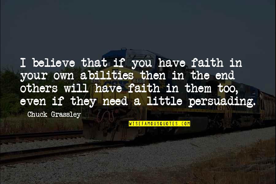 Hartinger Buschenschank Quotes By Chuck Grassley: I believe that if you have faith in Hartinger Buschenschank Quotes By Chuck Grassley: I believe that if you have faith in