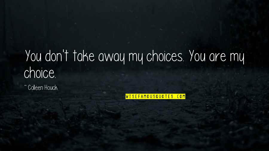 Hartje Symbool Quotes By Colleen Houck: You don't take away my choices. You are Hartje Symbool Quotes By Colleen Houck: You don't take away my choices. You are
