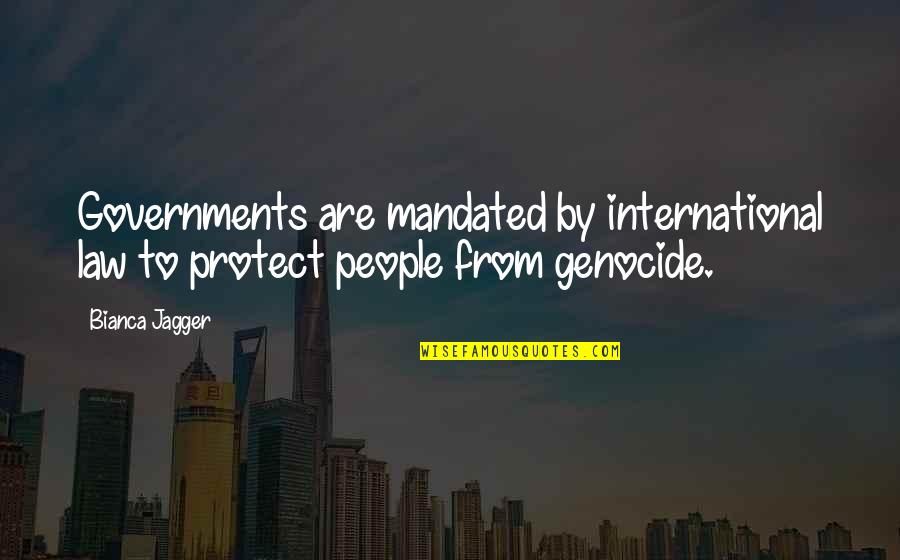 Hartkaiser Quotes By Bianca Jagger: Governments are mandated by international law to protect