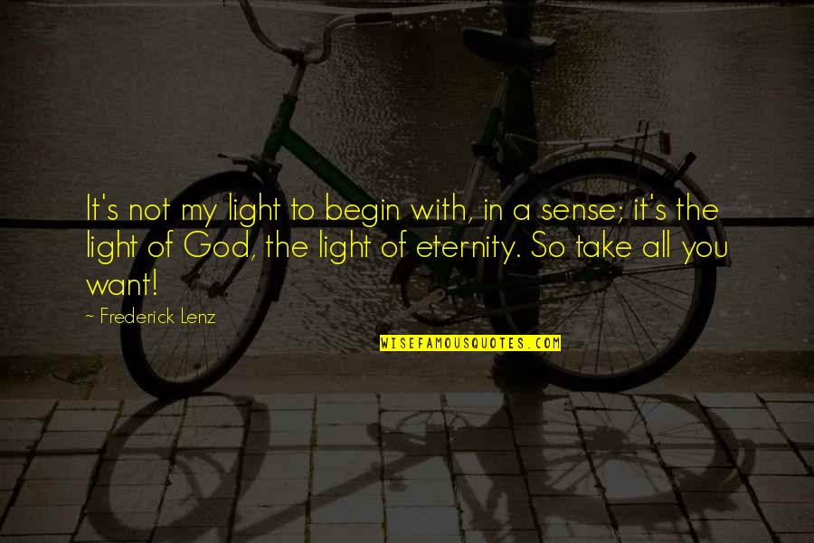 Hartlage Management Quotes By Frederick Lenz: It's not my light to begin with, in Hartlage Management Quotes By Frederick Lenz: It's not my light to begin with, in