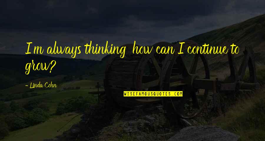 Hartlage Management Quotes By Linda Cohn: I'm always thinking 'how can I continue to Hartlage Management Quotes By Linda Cohn: I'm always thinking 'how can I continue to
