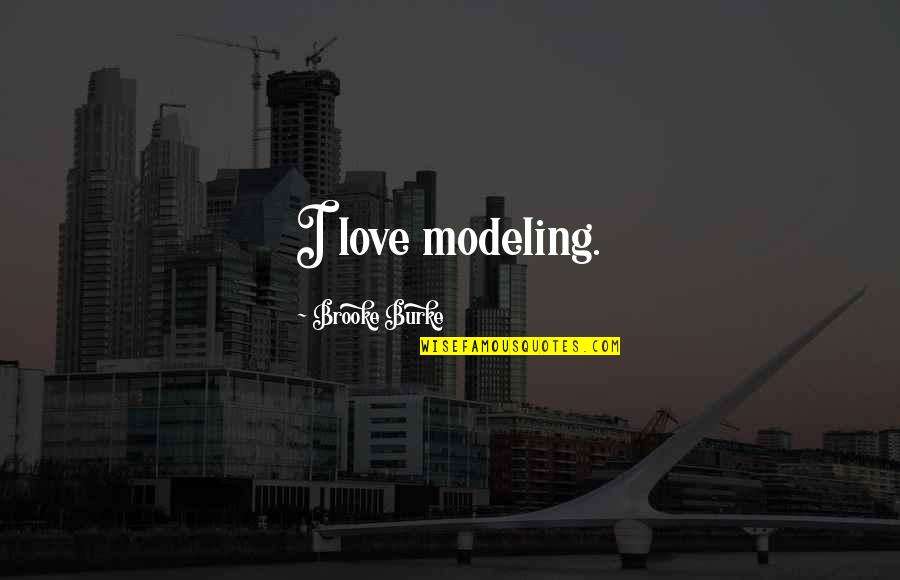 Hartlauer Quotes By Brooke Burke: I love modeling. Hartlauer Quotes By Brooke Burke: I love modeling.