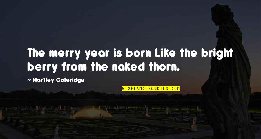 Hartley Coleridge Quotes By Hartley Coleridge: The merry year is born Like the bright Hartley Coleridge Quotes By Hartley Coleridge: The merry year is born Like the bright