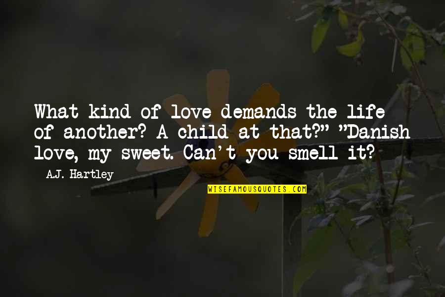 Hartley Quotes By A.J. Hartley: What kind of love demands the life of Hartley Quotes By A.J. Hartley: What kind of love demands the life of