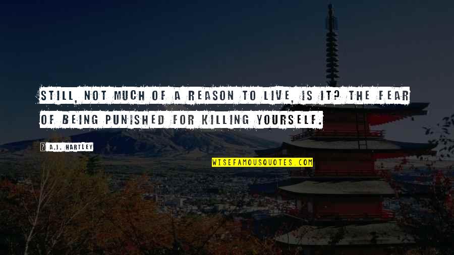 Hartley Quotes By A.J. Hartley: Still, not much of a reason to live, Hartley Quotes By A.J. Hartley: Still, not much of a reason to live,