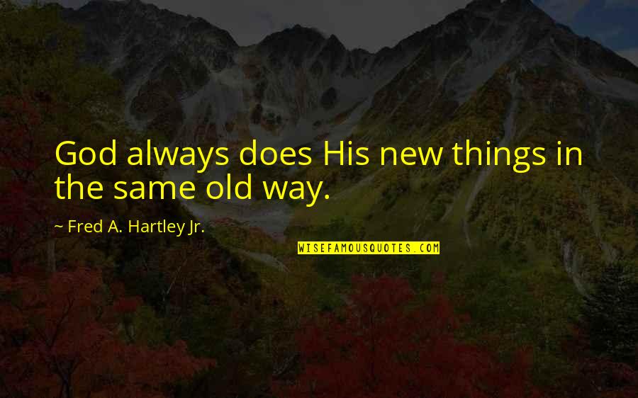 Hartley Quotes By Fred A. Hartley Jr.: God always does His new things in the