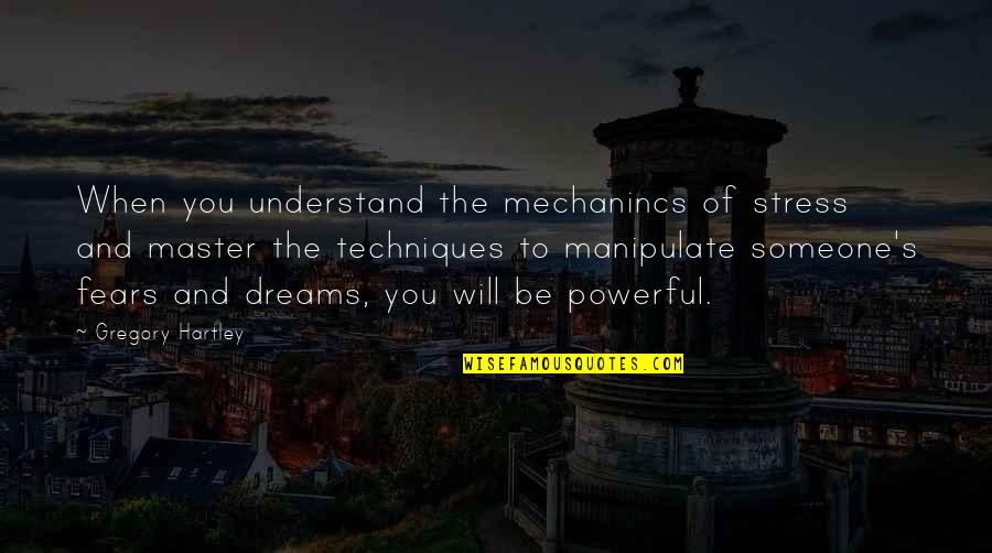 Hartley Quotes By Gregory Hartley: When you understand the mechanincs of stress and