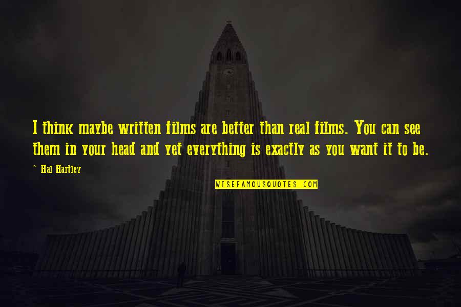 Hartley Quotes By Hal Hartley: I think maybe written films are better than Hartley Quotes By Hal Hartley: I think maybe written films are better than