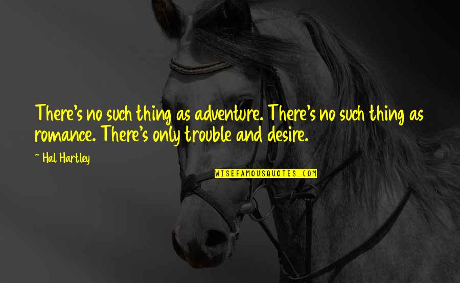 Hartley Quotes By Hal Hartley: There's no such thing as adventure. There's no Hartley Quotes By Hal Hartley: There's no such thing as adventure. There's no