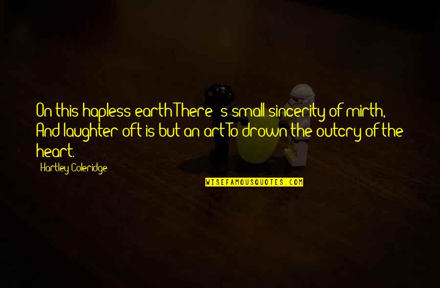 Hartley Quotes By Hartley Coleridge: On this hapless earth There 's small sincerity Hartley Quotes By Hartley Coleridge: On this hapless earth There 's small sincerity
