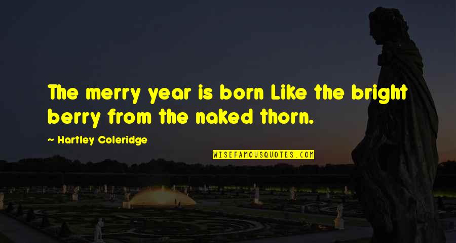 Hartley Quotes By Hartley Coleridge: The merry year is born Like the bright