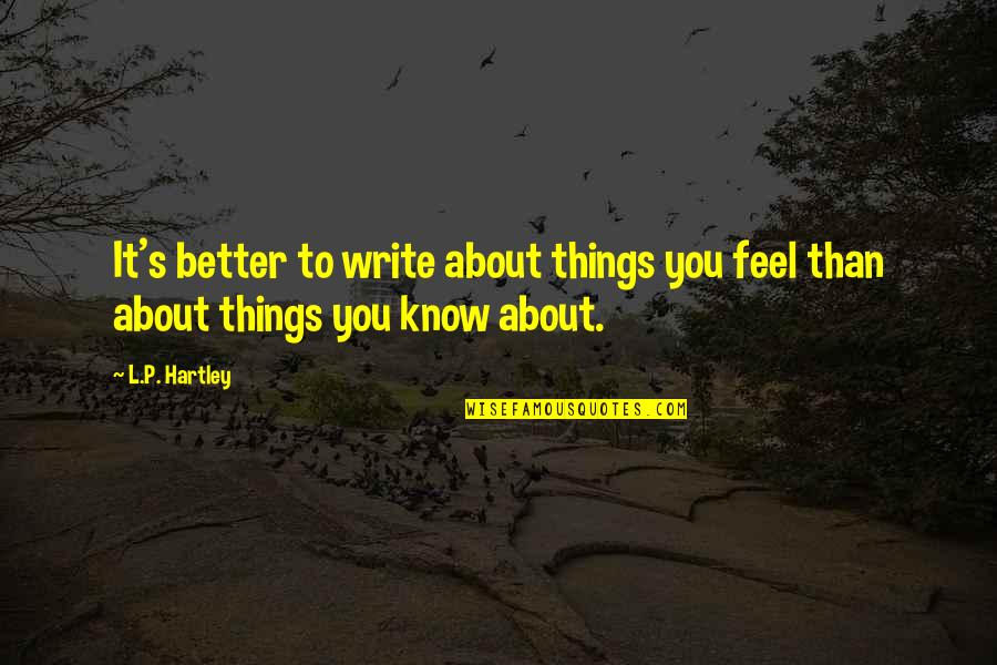 Hartley Quotes By L.P. Hartley: It's better to write about things you feel Hartley Quotes By L.P. Hartley: It's better to write about things you feel