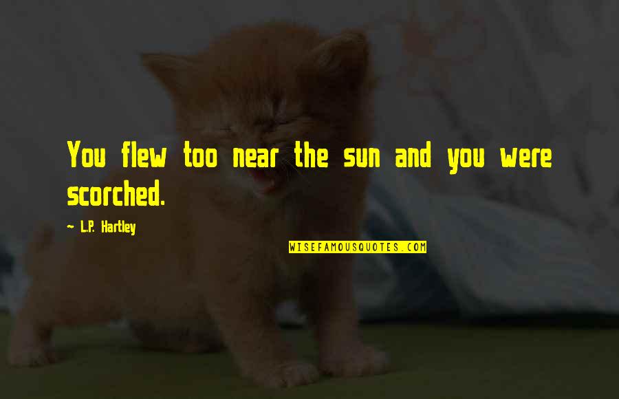 Hartley Quotes By L.P. Hartley: You flew too near the sun and you Hartley Quotes By L.P. Hartley: You flew too near the sun and you