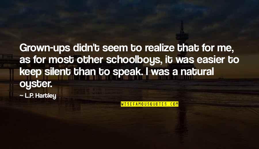 Hartley Quotes By L.P. Hartley: Grown-ups didn't seem to realize that for me, Hartley Quotes By L.P. Hartley: Grown-ups didn't seem to realize that for me,