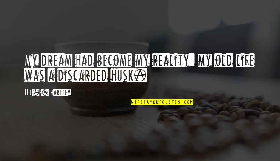 Hartley Quotes By L.P. Hartley: My dream had become my reality: my old Hartley Quotes By L.P. Hartley: My dream had become my reality: my old
