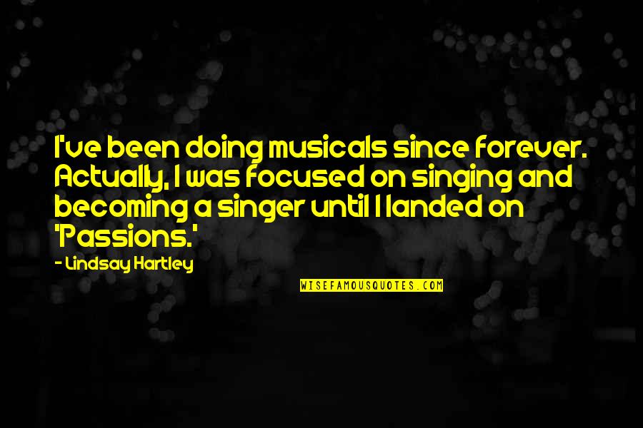Hartley Quotes By Lindsay Hartley: I've been doing musicals since forever. Actually, I