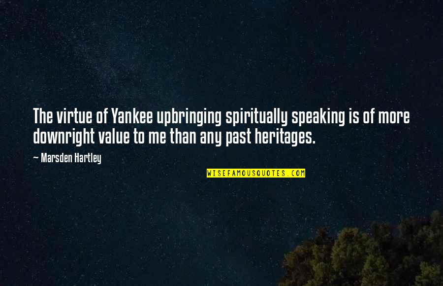 Hartley Quotes By Marsden Hartley: The virtue of Yankee upbringing spiritually speaking is