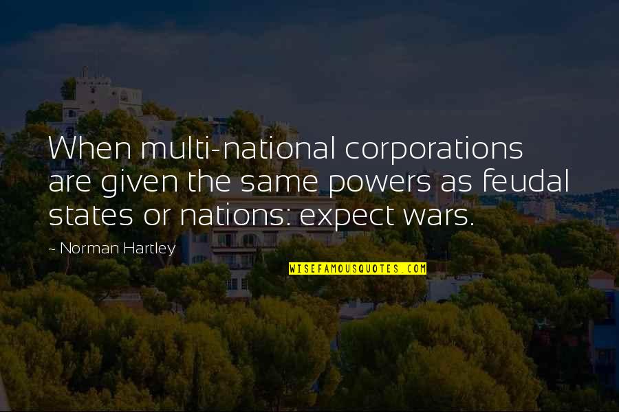 Hartley Quotes By Norman Hartley: When multi-national corporations are given the same powers