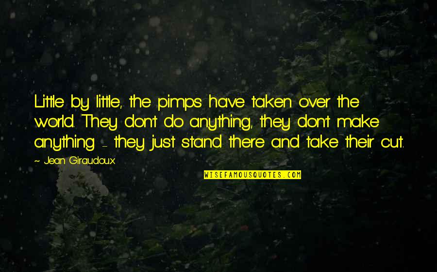 Hartlieb Pirates Quotes By Jean Giraudoux: Little by little, the pimps have taken over Hartlieb Pirates Quotes By Jean Giraudoux: Little by little, the pimps have taken over