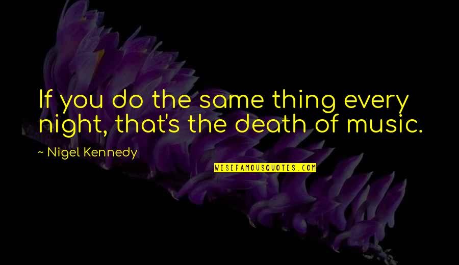 Hartlieb Pirates Quotes By Nigel Kennedy: If you do the same thing every night, Hartlieb Pirates Quotes By Nigel Kennedy: If you do the same thing every night,