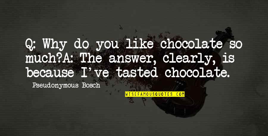 Hartling Pest Quotes By Pseudonymous Bosch: Q: Why do you like chocolate so much?A: