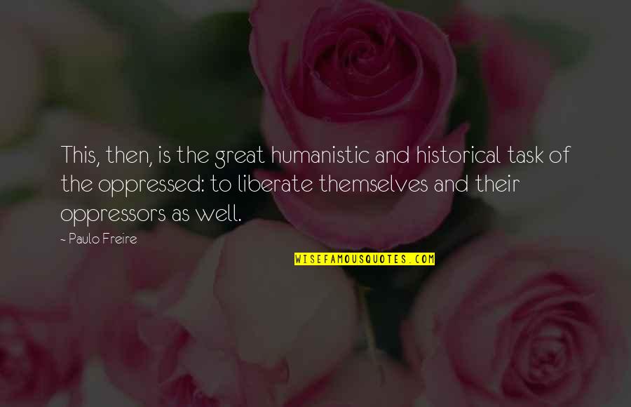 Hartlova Shower Quotes By Paulo Freire: This, then, is the great humanistic and historical