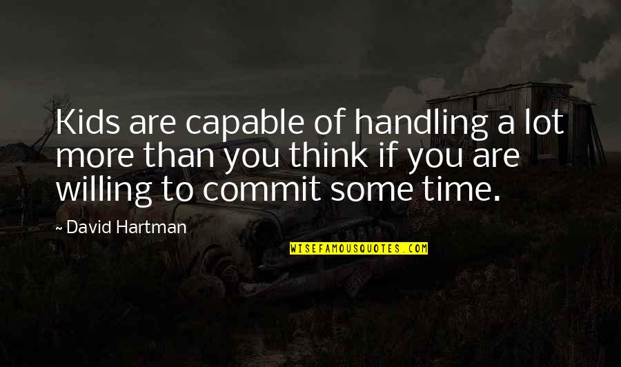 Hartman Quotes By David Hartman: Kids are capable of handling a lot more