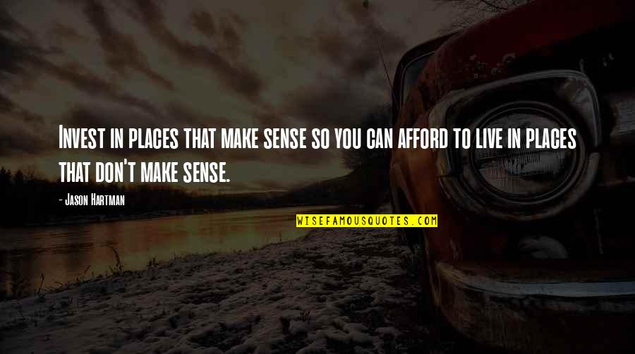 Hartman Quotes By Jason Hartman: Invest in places that make sense so you
