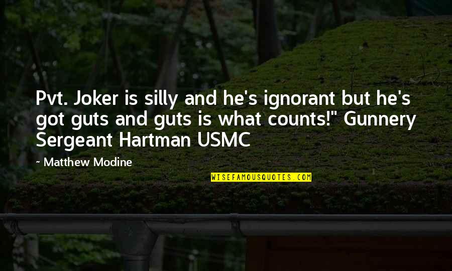 Hartman Quotes By Matthew Modine: Pvt. Joker is silly and he's ignorant but