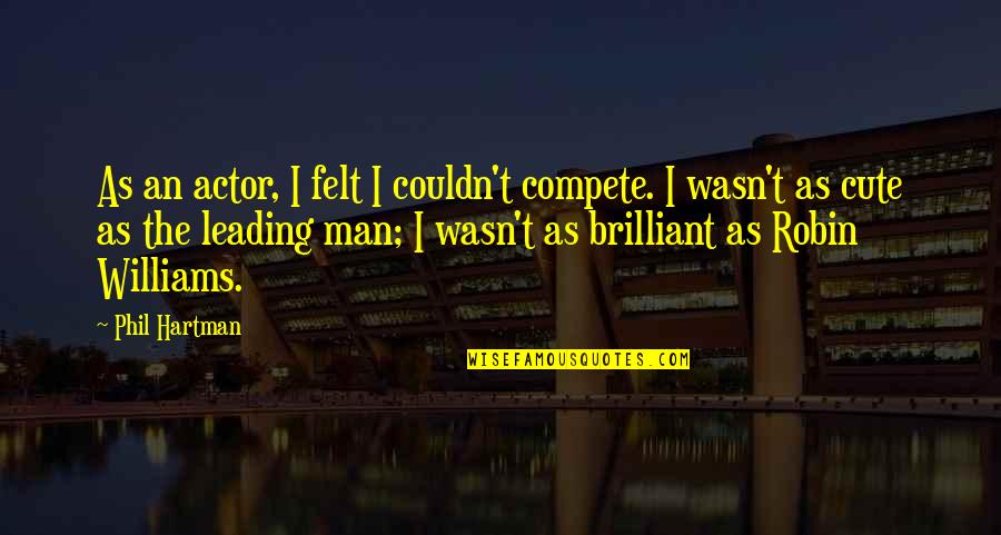 Hartman Quotes By Phil Hartman: As an actor, I felt I couldn't compete.