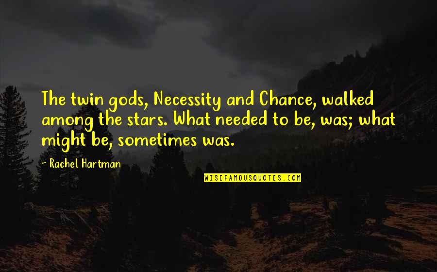 Hartman Quotes By Rachel Hartman: The twin gods, Necessity and Chance, walked among