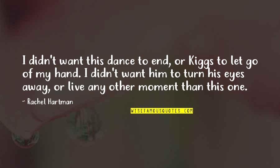 Hartman Quotes By Rachel Hartman: I didn't want this dance to end, or