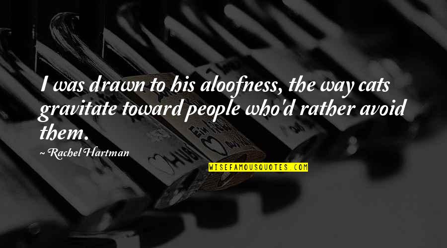 Hartman Quotes By Rachel Hartman: I was drawn to his aloofness, the way