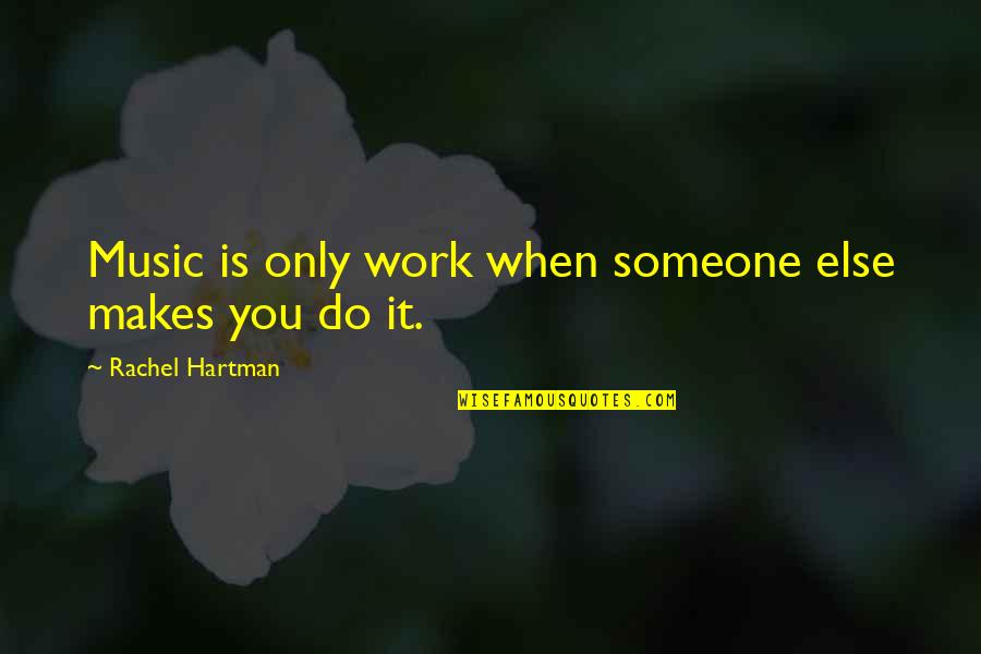 Hartman Quotes By Rachel Hartman: Music is only work when someone else makes