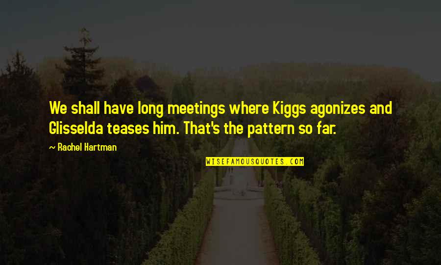 Hartman Quotes By Rachel Hartman: We shall have long meetings where Kiggs agonizes